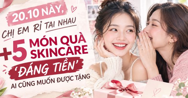 20.10 này, chị em truyền nhau +5 món quà skincare ‘đáng tiền’ ai cũng muốn được tặng