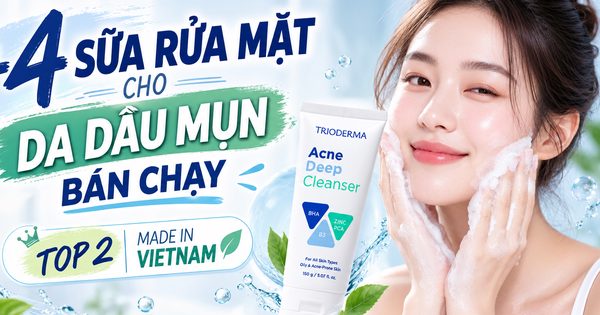 +5 sữa rửa mặt cho da dầu mụn bán chạy, chú ý top 2 ‘made in VietNam’