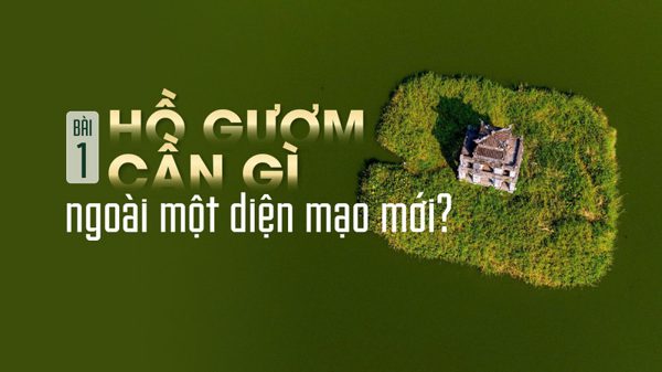 Bài 1: Hồ Gươm cần gì ngoài một diện mạo mới