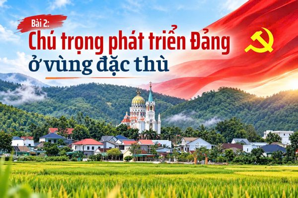 Bài 2: Chú trọng phát triển Đảng ở vùng đặc thù