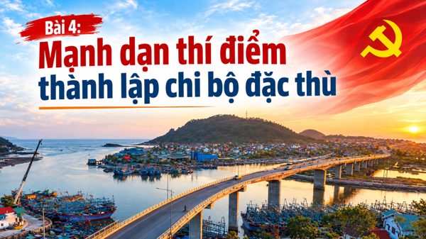 Bài 4: Mạnh dạn thí điểm thành lập chi bộ đặc thù