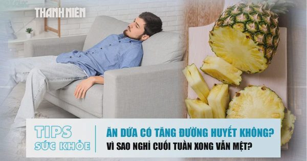 Bản tin sức khỏe 24.8: Ăn dứa có tăng đường huyết không? | Vì sao nghỉ cuối tuần xong vẫn mệt?