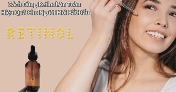 Cách dùng retinol giúp da căng bóng, mờ nám không bong tróc dù da nhạy cảm