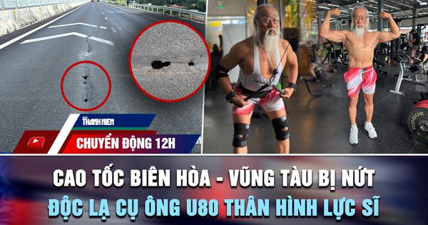 Chuyển động 12h: Cao tốc Biên Hòa - Vũng Tàu bị nứt | Độc lạ cụ ông U.80 thân hình lực sĩ