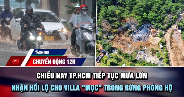 Chuyển động 12h: Chiều nay TP.HCM tiếp tục mưa lớn | Nhận hối lộ cho villa 'mọc' trong rừng phòng hộ