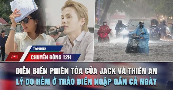 Chuyển động 12h: Diễn biến phiên tòa của Jack và Thiên An | Lý do nhiều hẻm ở Thảo Điền ngập gần cả ngày