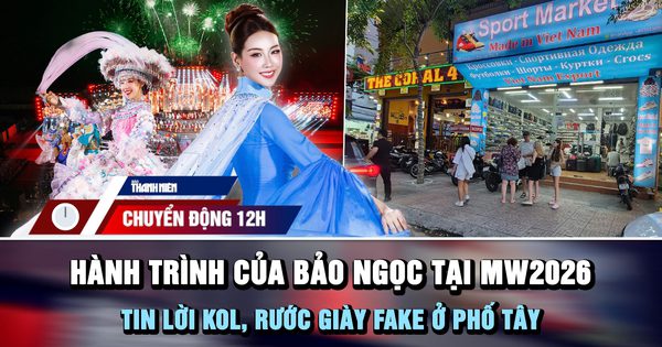 Chuyển động 12h: Hành trình của Bảo Ngọc tại Miss World 2026 | Tin lời KOL, rước giày fake ở phố tây