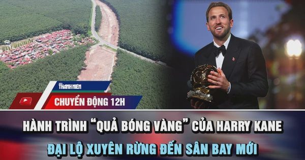 Chuyển động 12h: Hành trình 'quả bóng vàng' của Harry Kane | Cận cảnh đại lộ xuyên rừng đến sân bay mới
