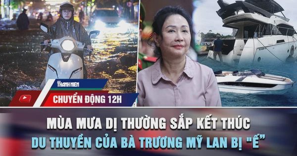 Chuyển động 12h: Mùa mưa dị thường sắp kết thúc | Vì sao du thuyền của bà Trương Mỹ Lan bị 'ế'?