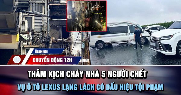 Chuyển động 12h: Thảm kịch cháy nhà 5 người chết | Vụ ô tô Lexus lạng lách có dấu hiệu tội phạm