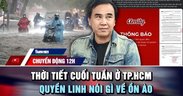 Chuyển động 12h: Thời tiết cuối tuần ở TP.HCM | Quyền Linh nói gì về ồn ào liên quan thuốc giả