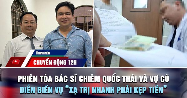 Chuyển động 12h: Toàn cảnh phiên tòa bác sĩ Chiêm Quốc Thái và vợ cũ | Diễn biến vụ 'xạ trị nhanh phải kẹp tiền'