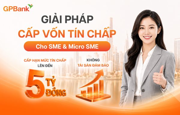 Doanh nghiệp SME có thể vay tín chấp tới 5 tỷ đồng tại GPBank