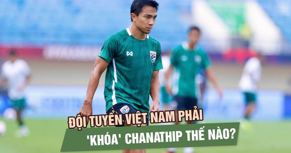 Đội tuyển Việt Nam phải 'khóa' Chanathip Songkrasin thế nào?