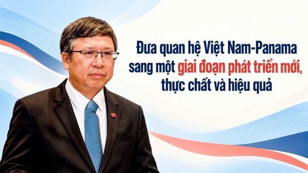 Đưa quan hệ Việt Nam-Panama sang một giai đoạn phát triển mới, thực chất và hiệu quả