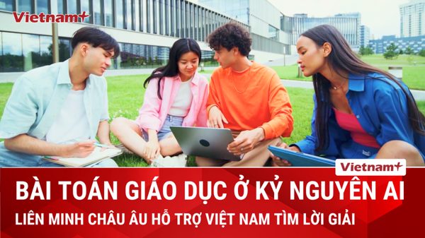 EU hỗ trợ Việt Nam tìm lời giải cho bài toán giáo dục trong kỷ nguyên AI