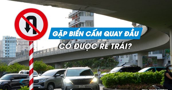 Gặp biển cấm quay đầu, tài xế có được rẽ trái không?