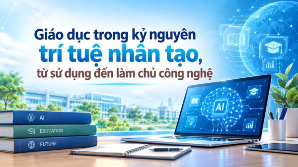 Giáo dục trong kỷ nguyên AI, từ sử dụng đến làm chủ công nghệ