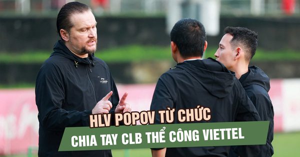 HLV Popov bất ngờ xin từ chức, chia tay Thể Công Viettel sau 8 trận không thắng
