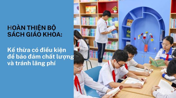 Hoàn thiện bộ sách giáo khoa: Kế thừa có điều kiện để bảo đảm chất lượng và tránh lãng phí