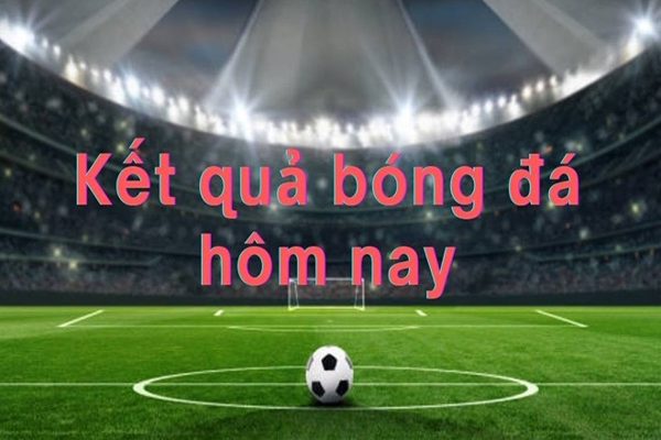 Kết quả bóng đá hôm nay 21/8