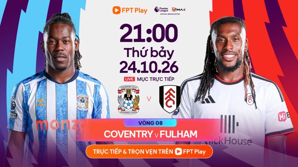 Link xem trực tiếp bóng đá Coventry vs Fulham 21h ngày 24/10, Ngoại Hạng Anh