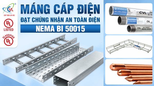 Máng cáp điện Cát Vạn Lợi đạt NEMA BI 50015, tăng cơ hội tiếp cận các dự án quy mô lớn