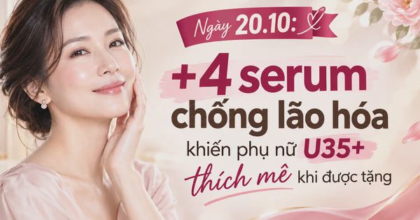 Ngày 20.10: +4 serum chống lão hóa khiến phụ nữ U.35+ thích mê khi được tặng