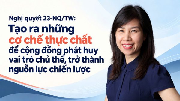 Nghị quyết 23-NQ/TW: Tạo ra những cơ chế thực chất để cộng đồng phát huy vai trò chủ thể, trở thành nguồn lực chiến lược