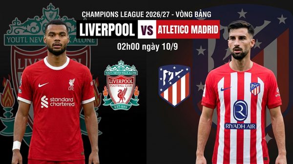 Nhận định Liverpool vs Atletico Madrid, 02h00 ngày 10/9: Đêm Anfield rực lửa