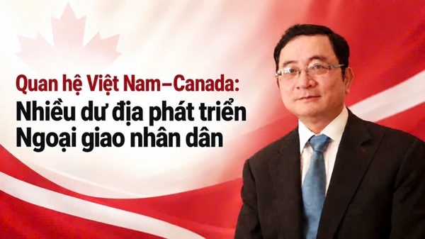 Quan hệ Việt Nam-Canada: nhiều dư địa phát triển Ngoại giao nhân dân