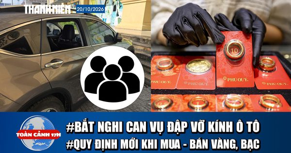 Toàn cảnh 17h: Bắt 3 nghi can vụ đập vỡ hàng loạt kính ô tô | Quy định mới khi mua - bán vàng, bạc