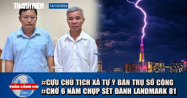 Toàn cảnh 17h: Cựu chủ tịch xã Tự ý bán trụ sở công | Chờ 6 năm chụp sét đánh trúng đỉnh Landmark 81