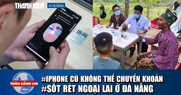 Toàn cảnh 17h: iPhone cũ không thể chuyển khoản trên 10 triệu | Ghi nhận sốt rét ngoại lai ở Đà Nẵng