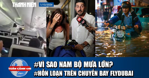Toàn cảnh 17h: Nguyên nhân Nam bộ mưa lớn | Hỗn loạn trên chuyến bay flydubai