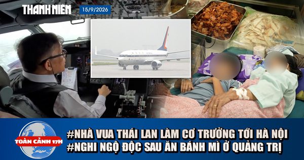 Toàn cảnh 17h: Nhà vua Thái Lan tự lái chuyên cơ đến Hà Nội | Hơn 40 người nghi ngộ độc sau ăn bánh mì