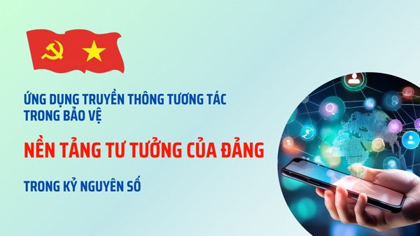 Ứng dụng truyền thông tương tác trong bảo vệ nền tảng tư tưởng của Đảng trong kỷ nguyên số