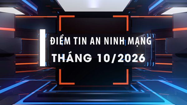 [Video] Điểm tin an ninh mạng tháng 10/2026