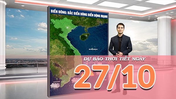 [Video] Dự báo thời tiết ngày 27/10/2026: Bắc Bộ trưa chiều hửng nắng, Trung Bộ mưa dông gia tăng