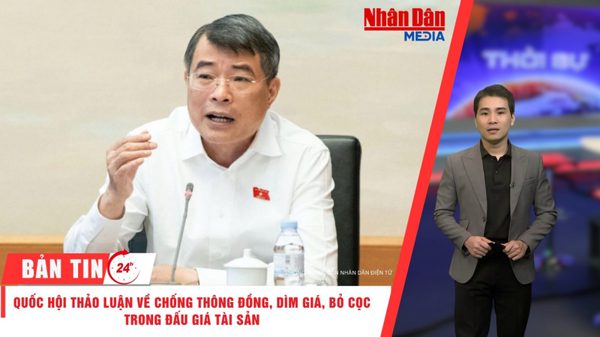 [Video] Thời sự 24h ngày 19/10/2026: Quốc hội thảo luận về chống thông đồng, dìm giá, bỏ cọc trong đấu giá tài sản
