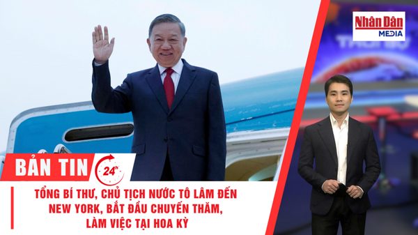 [Video] Thời sự 24h ngày 21/9/2026: Tổng Bí thư, Chủ tịch nước đến New York, bắt đầu tham dự Phiên thảo luận cấp cao Đại hội đồng Liên hợp quốc khóa 81