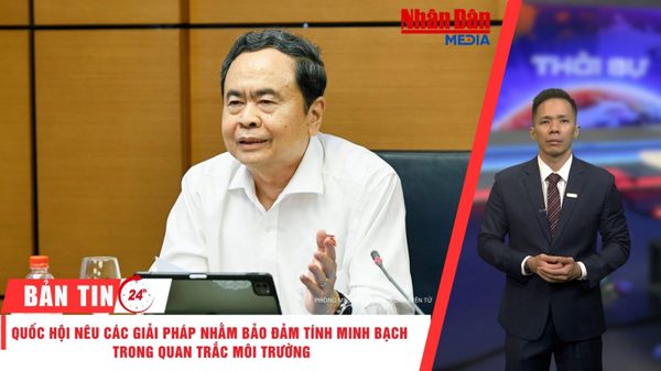 [Video] Thời sự 24h ngày 24/10/2026: Quốc hội nêu các giải pháp nhằm bảo đảm tính minh bạch trong quan trắc môi trường