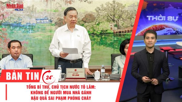 [Video] Thời sự 24h ngày 26/10/2026: Tổng Bí thư, Chủ tịch nước Tô Lâm: Không để người mua nhà gánh hậu quả sai phạm phòng cháy