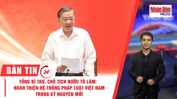 [Video] Thời sự 24h ngày 28/9/2026: Tổng Bí thư, Chủ tịch nước Tô Lâm: Hoàn thiện hệ thống pháp luật Việt Nam trong kỷ nguyên mới
