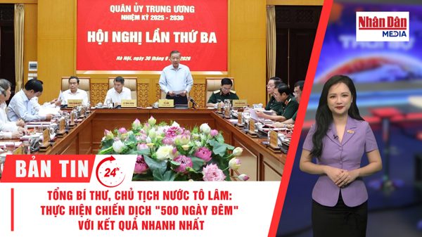 [Video] Thời sự 24h ngày 30/9/2026: Tổng Bí thư, Chủ tịch nước Tô Lâm: Thực hiện Chiến dịch "500 ngày đêm" với kết quả nhanh nhất