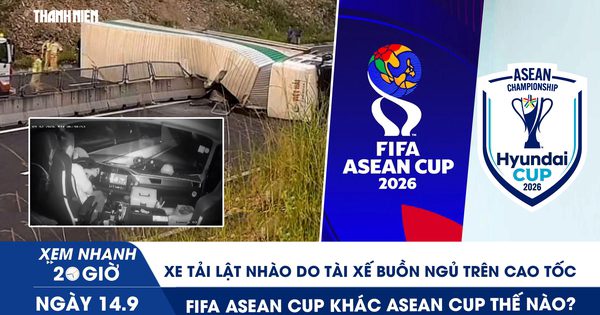 Xem nhanh 20h ngày 14.9: Xe tải lật nhào do tài xế buồn ngủ trên cao tốc | FIFA ASEAN Cup khác ASEAN Cup thế nào?