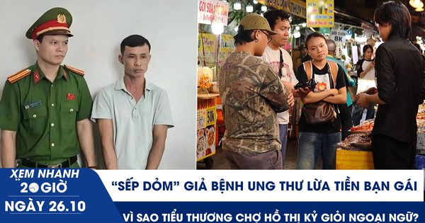 Xem nhanh 20h ngày 26.10: 'Sếp dỏm' giả bệnh ung thư lừa tiền bạn gái | Vì sao tiểu thương chợ Hồ Thị Kỷ giỏi ngoại ngữ?