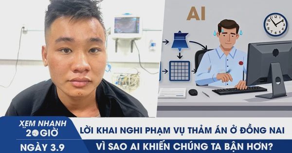 Xem nhanh 20h ngày 3.9: Lời khai nghi phạm vụ thảm án ở Đồng Nai | Vì sao AI khiến chúng ta bận hơn?