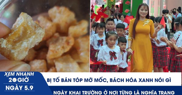 Xem nhanh 20h ngày 5.9: Bị tố bán tóp mỡ mốc, Bách Hóa Xanh nói gì | Ngày khai trường ở nơi từng là nghĩa trang