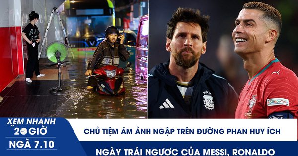 Xem nhanh 20h ngày 7.10: Chủ tiệm ám ảnh ngập trên đường Phan Huy Ích | Ngày trái ngược của Messi, Ronaldo